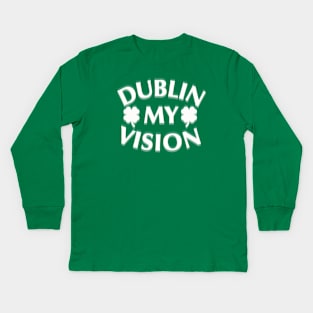 Funny St. Patrick's Day Dublin my vision beer Kids Long Sleeve T-Shirt